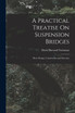A Practical Treatise On Suspension Bridges by David Barnard Steinman (Paperback)