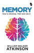 MEMORY : How to Develop, Train and Use It by William Walker Atkinson (Paperback)