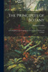 The Principles of Botany : As Exemplified in the Cryptogamia. for the Use of Schools and Colleges by Harland Coultas (Paperback)