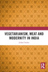 Vegetarianism, Meat and Modernity in India by Johan Fischer (Paperback)