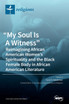 "My Soul Is A Witness" : Reimagining African American Women's Spirituality and the Black Female Body in African American Literature (Hardcover)