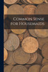 Common Sense for Housemaids by Anonymous (Paperback)