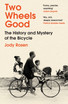 Two Wheels Good : The History and Mystery of the Bicycle (Shortlisted for the Sunday Times Sports Book Awards 2023)