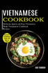 Vietnamese Cookbook : Delicious Quick and Easy Vietnamese Meals Vietnamese Cookbook Recipes (Authentic Vietnamese Street Food Made at Home)