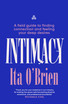 Intimacy : A field guide to finding connection and feeling your deep desires