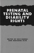 Prenatal Testing and Disability Rights