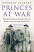 Princes at War: The British Royal Family's Private Battle in the SecondWorld War