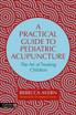 A Practical Guide to Pediatric Acupuncture