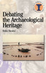 Debating the Archaeological Heritag
