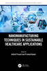 Nanomanufacturing Techniques in Sustainable Healthcare Applications