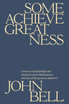 Some Achieve Greatness: Lessons on leadership and character from Shakespeare and one of his greatest admirers Some Achieve Greatness: Lessons on leadership and character from Shakespeare and one of his greatest admirers