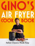 Gino's Air Fryer Cookbook: Italian Classics Made Easy, The Sunday Timesbestseller