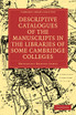 Descriptive Catalogues of the Manuscripts in the Libraries of some Cambridge Colleges Descriptive Catalogues of the Manuscripts in the Libraries of some Cambridge Colleges