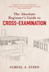 The Absolute Beginner's Guide to Cross-Examination