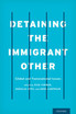 Detaining the Immigrant Other