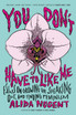 You Don't Have to Like Me