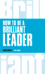 How to Be a Brilliant Leader