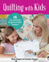 Quilting with Kids: 16 Fun and Easy Projects to Make Together