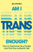 Am I Trans Enough?