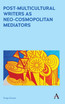 Post-Multicultural Writers as Neo-cosmopolitan Mediators