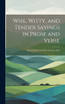 Wise, Witty, and Tender Sayings in Prose and Verse