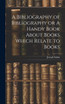 A Bibliography of Bibliography or A Handy Book About Books Which Relate to Books