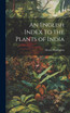 An English Index to the Plants of India