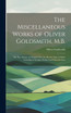 The Miscellaneous Works of Oliver Goldsmith, M.B.