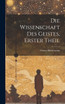 Die Wissenschaft Des Geistes, Erster Theil