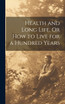 Health and Long Life, Or How to Live for a Hundred Years