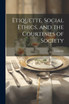 Etiquette, Social Ethics, and the Courtesies of Society