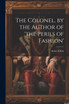 The Colonel, by the Author of 'the Perils of Fashion'