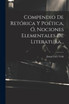 Compendio De Retórica Y Poética, Ó, Nociones Elementales De Literatura...