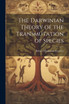 The Darwinian Theory of the Transmutation of Species
