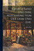 George Sand und ihre Auffassung von der Liebe und Ehe.