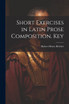 Short Exercises in Latin Prose Composition. Key