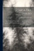 Técnica Del Dibujo; Ó Sea, Descripción De Los Instrumentos Que Se Emplean En La Práctica Del Dibujo, Modo De Usarlos Y Explicación Breve Y Sencilla De Los Procedimientos Más Convenientes Para Facilitar Su Labor Á Los Dibujantes