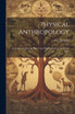 Physical Anthropology; its Scope and Aims; its History and Present Status in the United States