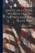 Mexican Letters Written During The Progress The Late War