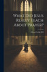 What did Jesus Really Teach About Prayer?