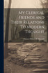 My Clerical Friends and Their Relations To Modern Thought