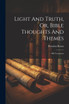 Light And Truth, Or, Bible Thoughts And Themes