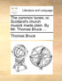 The common tunes; or, Scotland's church musick made plain. By Mr. Thomas Bruce ...