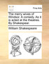 The merry wives of Windsor. A comedy. As it is acted at the theatres. By Shakespear.