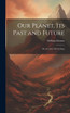 Our Planet, Its Past and Future