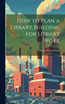 How to Plan a Library Building for Library Work