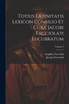 Totius Latinitatis Lexicon Consilio Et Cura Jacobi Facciolati Lucubratum; Volume 5