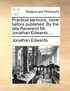 Practical sermons, never before published. By the late Reverend Mr. Jonathan Edwards, ...