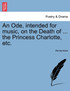 An Ode, intended for music, on the Death of ... the Princess Charlotte, etc.