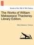 The Works of William Makepeace Thackeray. Library Edition.